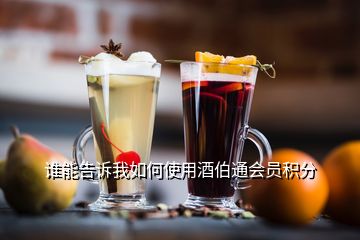 誰(shuí)能告訴我如何使用酒伯通會(huì)員積分