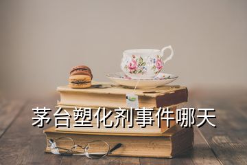 茅臺(tái)塑化劑事件哪天