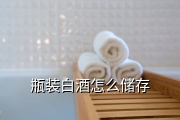 瓶裝白酒怎么儲存