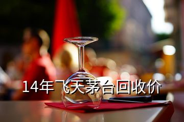 14年飛天茅臺回收價