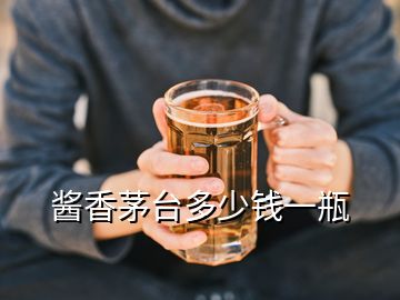 醬香茅臺多少錢一瓶