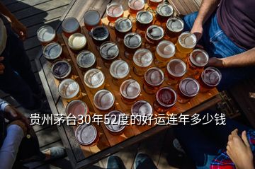 貴州茅臺(tái)30年52度的好運(yùn)連年多少錢