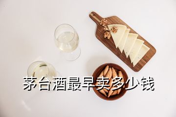 茅臺酒最早賣多少錢