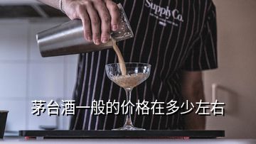 茅臺(tái)酒一般的價(jià)格在多少左右