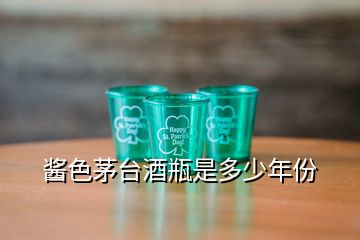 醬色茅臺(tái)酒瓶是多少年份