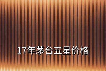 17年茅臺(tái)五星價(jià)格