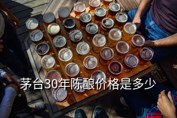 茅臺30年陳釀價(jià)格是多少
