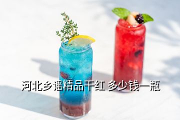 河北鄉(xiāng)謠精品干紅 多少錢(qián)一瓶