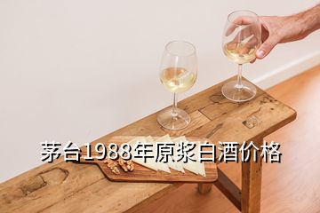 茅臺1988年原漿白酒價格