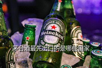 茅臺(tái)酒最先出口的是哪些國(guó)家