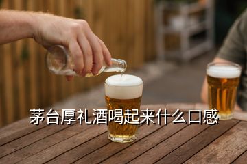 茅臺厚禮酒喝起來什么口感