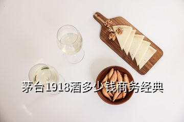 茅臺1918酒多少錢商務(wù)經(jīng)典