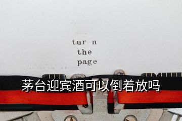 茅臺(tái)迎賓酒可以倒著放嗎