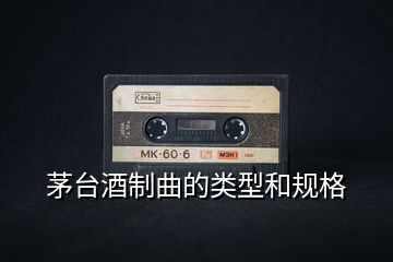 茅臺(tái)酒制曲的類型和規(guī)格