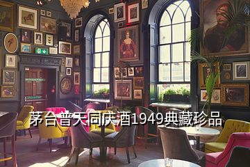 茅臺普天同慶酒1949典藏珍品