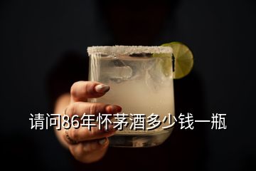 請問86年懷茅酒多少錢一瓶