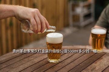 貴州茅臺家常久紅金裝升級版52度500mI多少錢一瓶