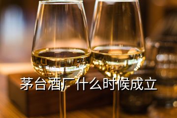 茅臺酒廠什么時候成立