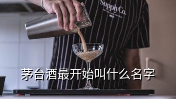 茅臺(tái)酒最開始叫什么名字