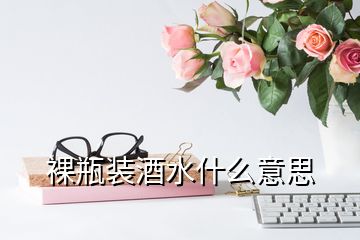 裸瓶裝酒水什么意思