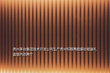 貴州茅臺(tái)集團(tuán)技術(shù)開發(fā)公司生產(chǎn)貴州特醇兩瓶紫砂瓶裝禮盒值內(nèi)還兩個(gè)