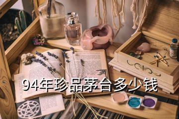 94年珍品茅臺多少錢