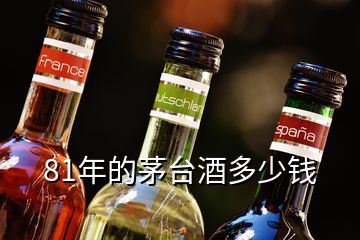 81年的茅臺(tái)酒多少錢