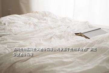 請(qǐng)問貴州名興貴義酒業(yè)有限公司隸屬于貴州茅臺(tái)酒廠集團(tuán)保健酒業(yè)有限