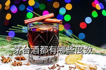 茅臺酒都有哪些度數(shù)