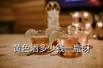 黃色酒多少錢一瓶呀