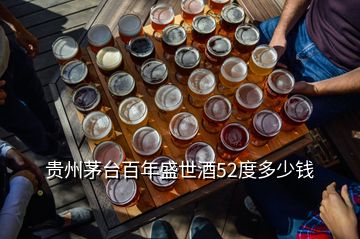 貴州茅臺(tái)百年盛世酒52度多少錢