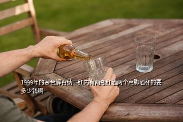 1999年的茅臺解百納干紅內(nèi)有兩瓶紅酒兩個(gè)高腳酒杯的要多少錢啊