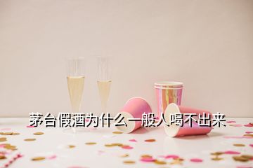 茅臺假酒為什么一般人喝不出來