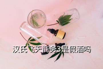 漢氏飛天商務(wù)3是假酒嗎