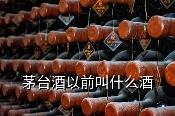 茅臺酒以前叫什么酒