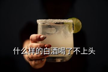 什么樣的白酒喝了不上頭