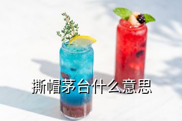 撕帽茅臺(tái)什么意思