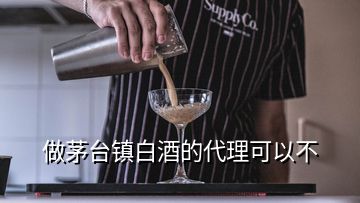 做茅臺鎮(zhèn)白酒的代理可以不