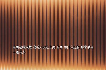 四兩這種雙數(shù) 沒聽人說過三兩 五兩 為什么還有 那個(gè)茅臺(tái)一瓶有多