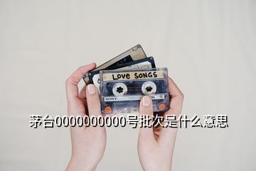 茅臺(tái)0000000000號(hào)批次是什么意思