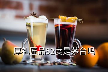 厚禮匠品52度是茅臺(tái)嗎