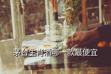 茅臺生肖酒哪一款最便宜