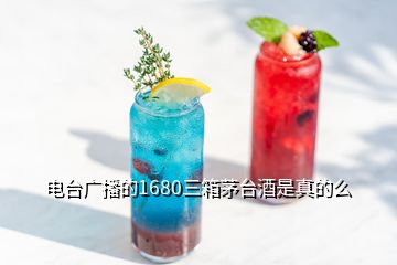 電臺廣播的1680三箱茅臺酒是真的么