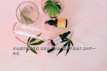 茅臺醬印酒20年的 零售價(jià)多少錢一瓶是不是每個(gè)城市不一樣呢