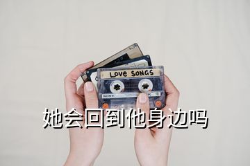 她會(huì)回到他身邊嗎