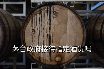 茅臺(tái)政府接待指定酒貴嗎