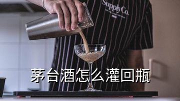 茅臺酒怎么灌回瓶