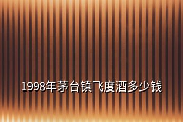 1998年茅臺(tái)鎮(zhèn)飛度酒多少錢(qián)