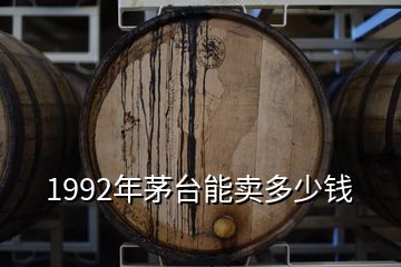 1992年茅臺(tái)能賣多少錢