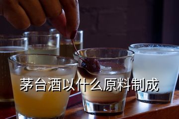 茅臺酒以什么原料制成